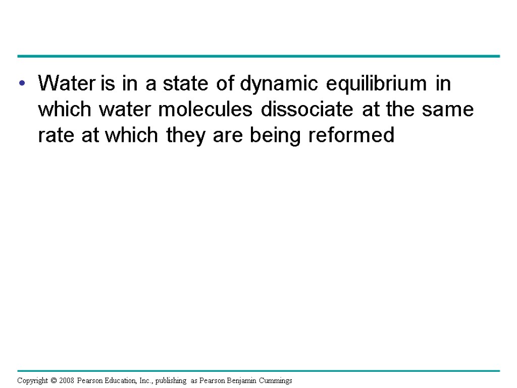 Water is in a state of dynamic equilibrium in which water molecules dissociate at